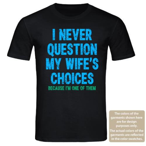 I never question my wife's chocies | Men's Family Funny Text T Shirt | Funny Fatherhood Tee.