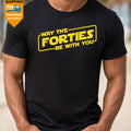 May the Forties Be With You" T-Shirt – Perfect 40th Birthday Gift for Men, Dad, Husband, or Him – Funny 40-Year-Old Birthday Shirt