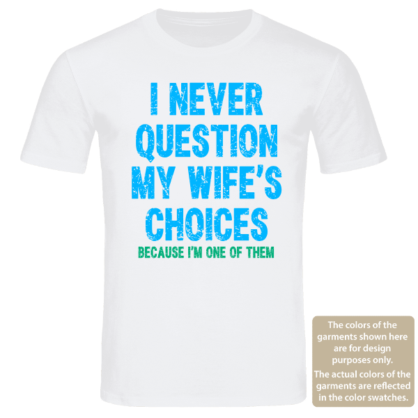 I never question my wife's chocies | Men's Family Funny Text T Shirt | Funny Fatherhood Tee.
