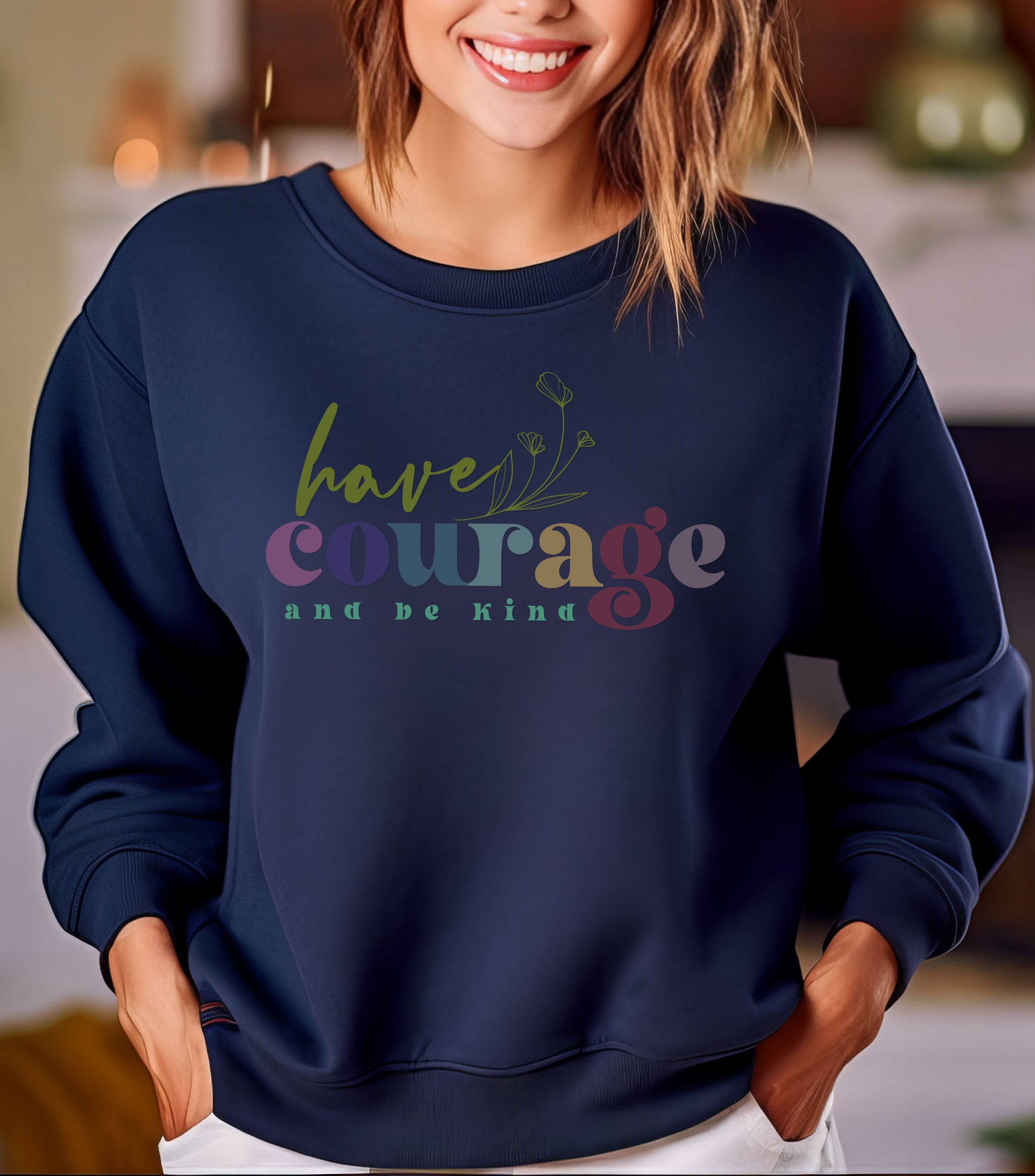 Have Courage and Be Kind Sweatshirt | Motivational Inspirational Quote Cozy Top for Confidence & Positivity | Perfect Gift for All