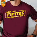 May the FIFTIES Be With You" T-Shirt – Perfect 50TH Birthday Gift for Men, Dad, Husband, or Him – Funny 50-Year-Old Birthday Shirt