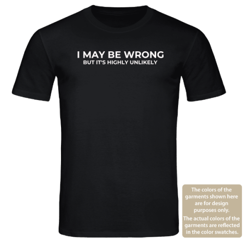 I May Be Wrong, But It's Highly Unlikely - Funny Sarcastic T-Shirt | Unisex Tee